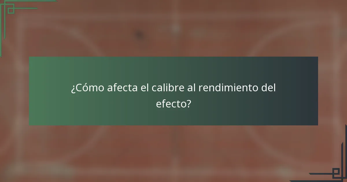¿Cómo afecta el calibre al rendimiento del efecto?