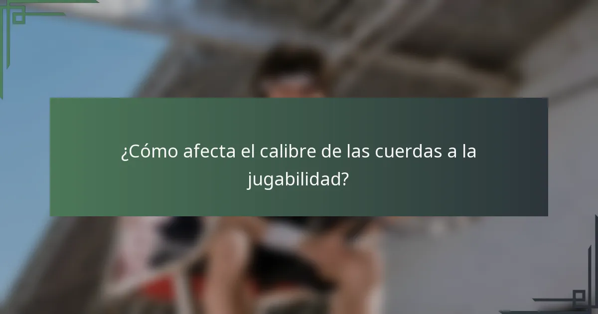 ¿Cómo afecta el calibre de las cuerdas a la jugabilidad?