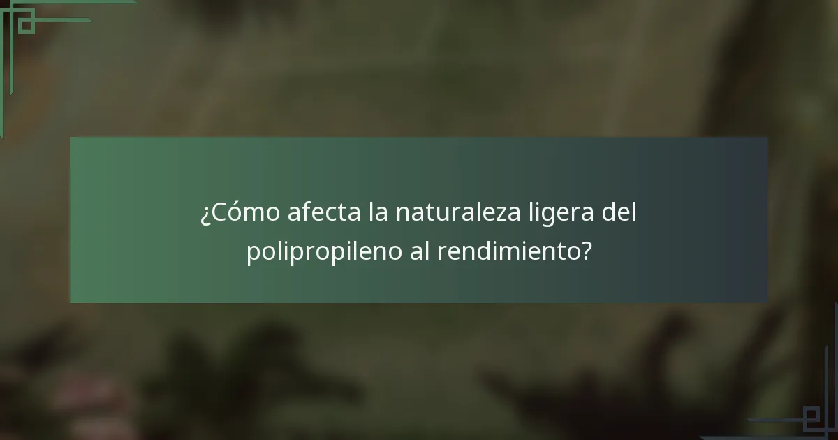¿Cómo afecta la naturaleza ligera del polipropileno al rendimiento?