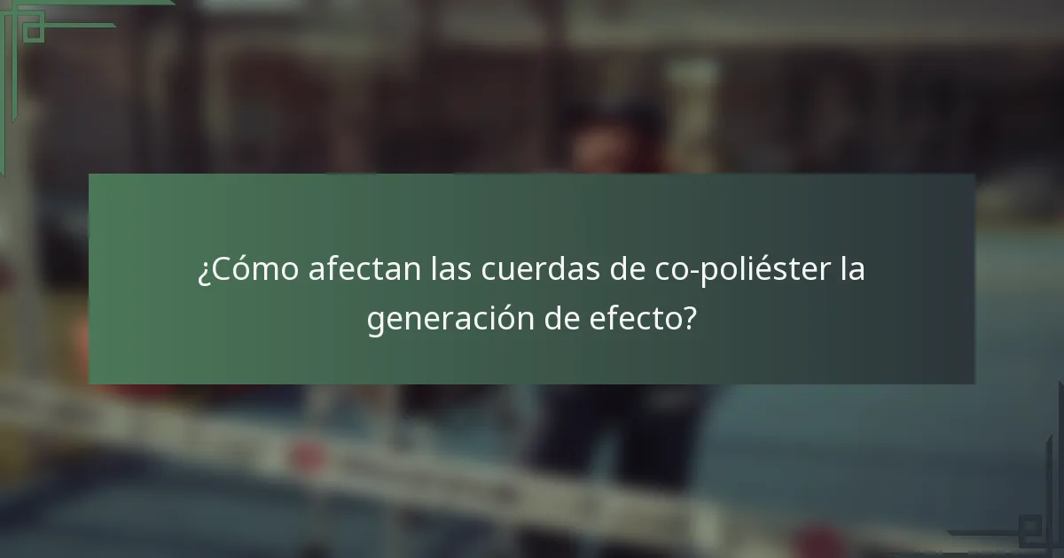 ¿Cómo afectan las cuerdas de co-poliéster la generación de efecto?