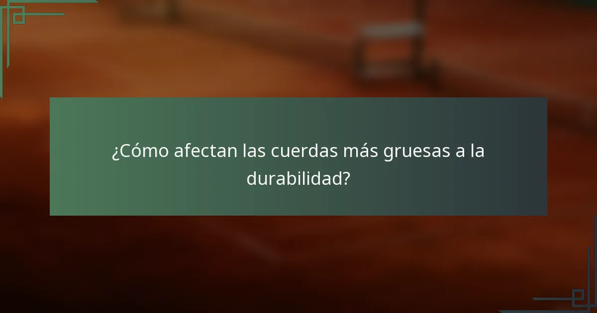 ¿Cómo afectan las cuerdas más gruesas a la durabilidad?