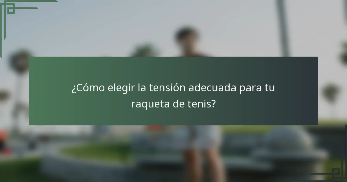¿Cómo elegir la tensión adecuada para tu raqueta de tenis?