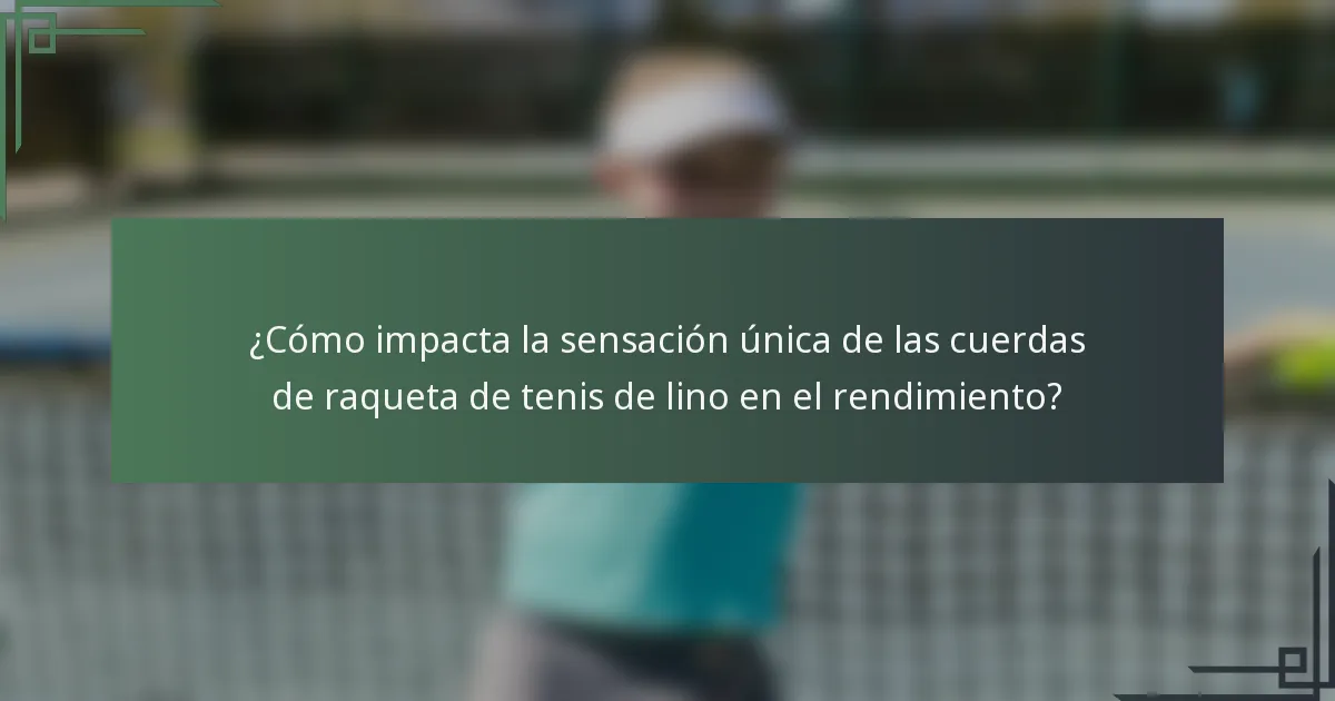 ¿Cómo impacta la sensación única de las cuerdas de raqueta de tenis de lino en el rendimiento?