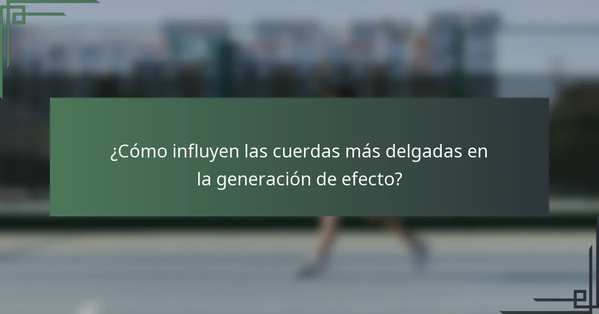 ¿Cómo influyen las cuerdas más delgadas en la generación de efecto?