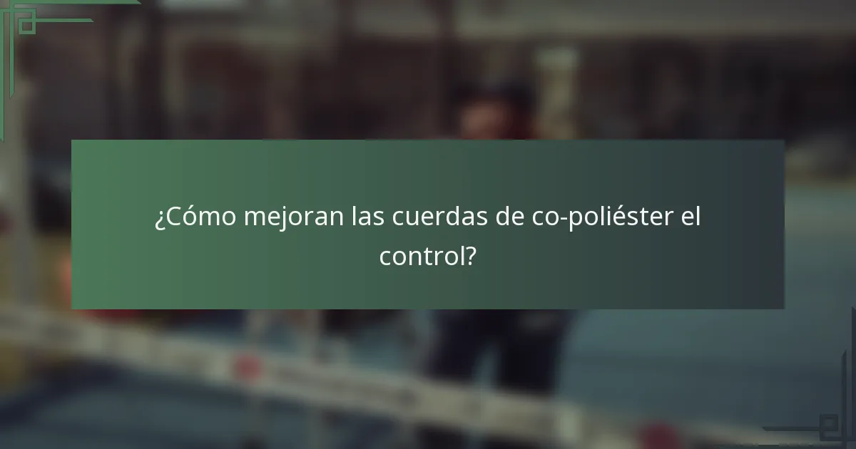 ¿Cómo mejoran las cuerdas de co-poliéster el control?