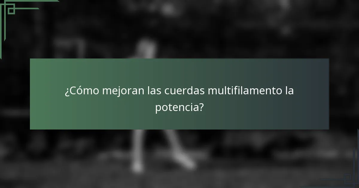 ¿Cómo mejoran las cuerdas multifilamento la potencia?