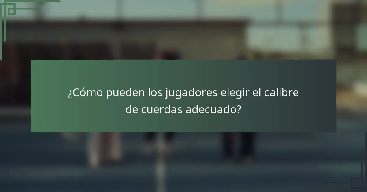 ¿Cómo pueden los jugadores elegir el calibre de cuerdas adecuado?