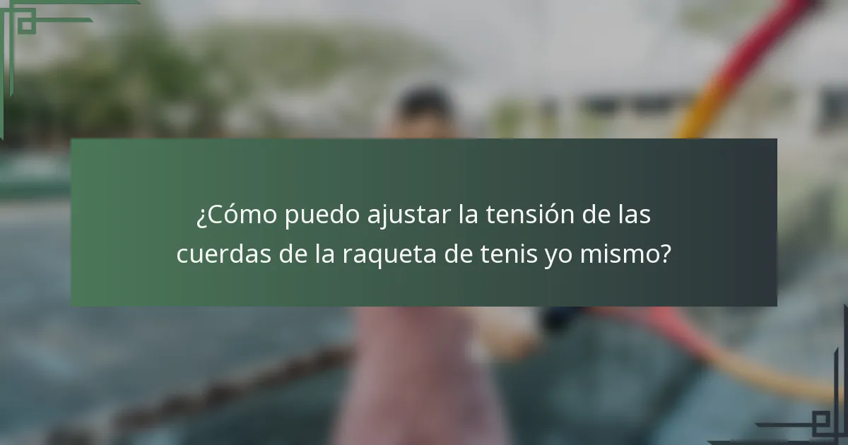 ¿Cómo puedo ajustar la tensión de las cuerdas de la raqueta de tenis yo mismo?