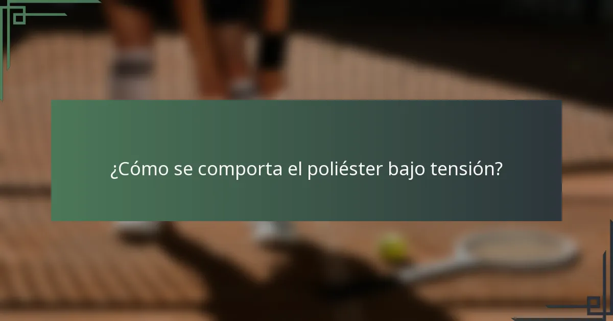 ¿Cómo se comporta el poliéster bajo tensión?