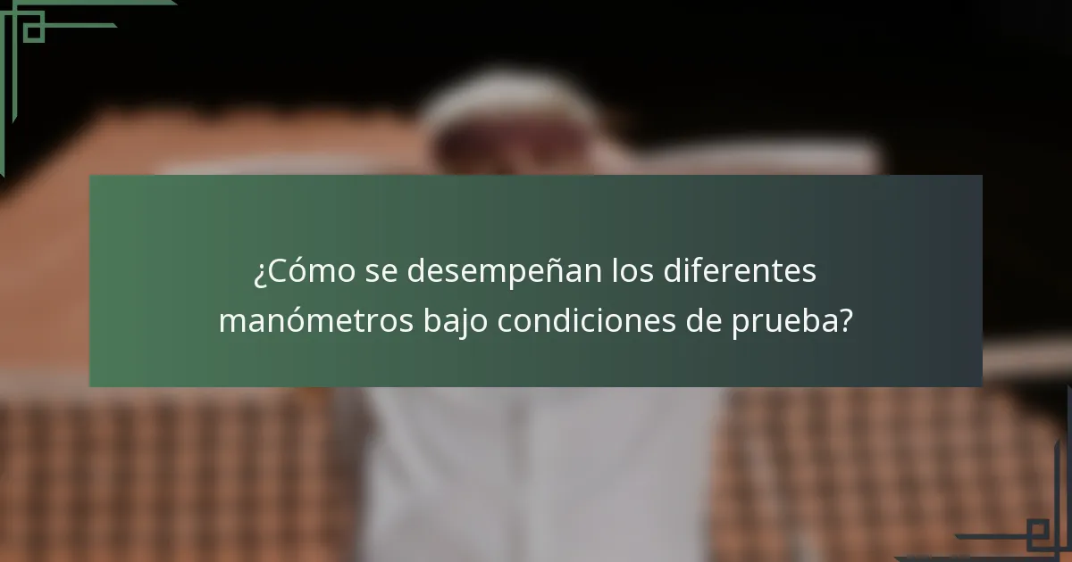 ¿Cómo se desempeñan los diferentes manómetros bajo condiciones de prueba?