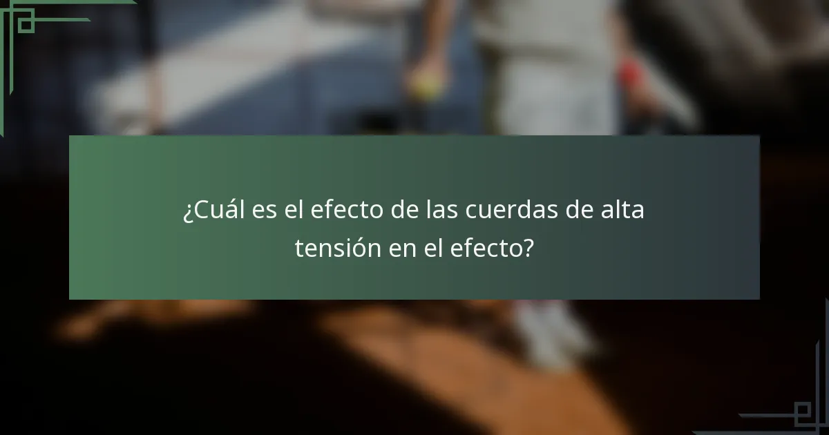 ¿Cuál es el efecto de las cuerdas de alta tensión en el efecto?