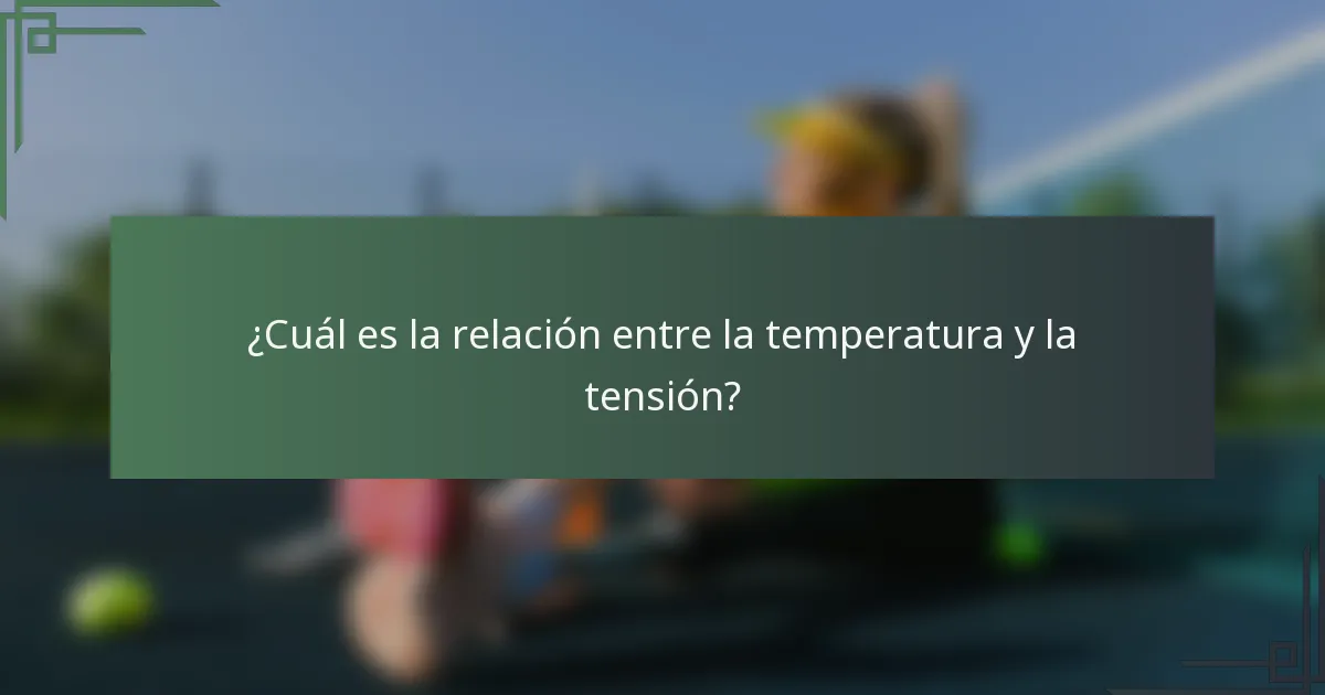 ¿Cuál es la relación entre la temperatura y la tensión?