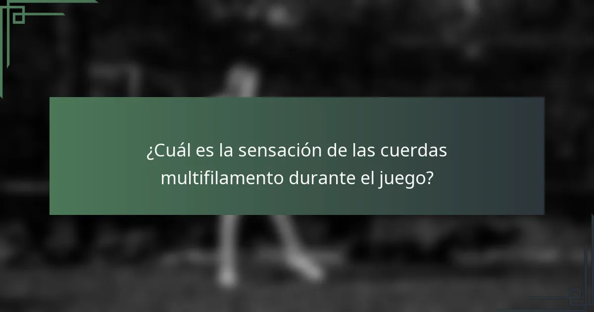 ¿Cuál es la sensación de las cuerdas multifilamento durante el juego?