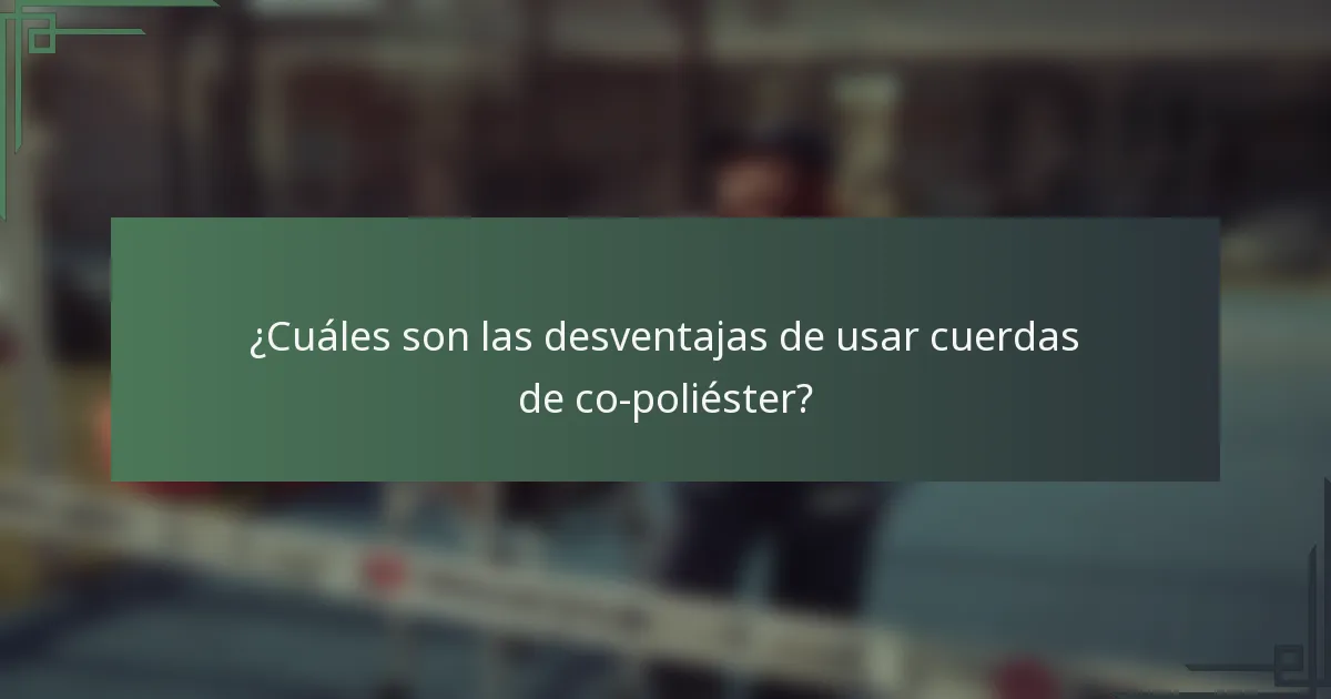 ¿Cuáles son las desventajas de usar cuerdas de co-poliéster?