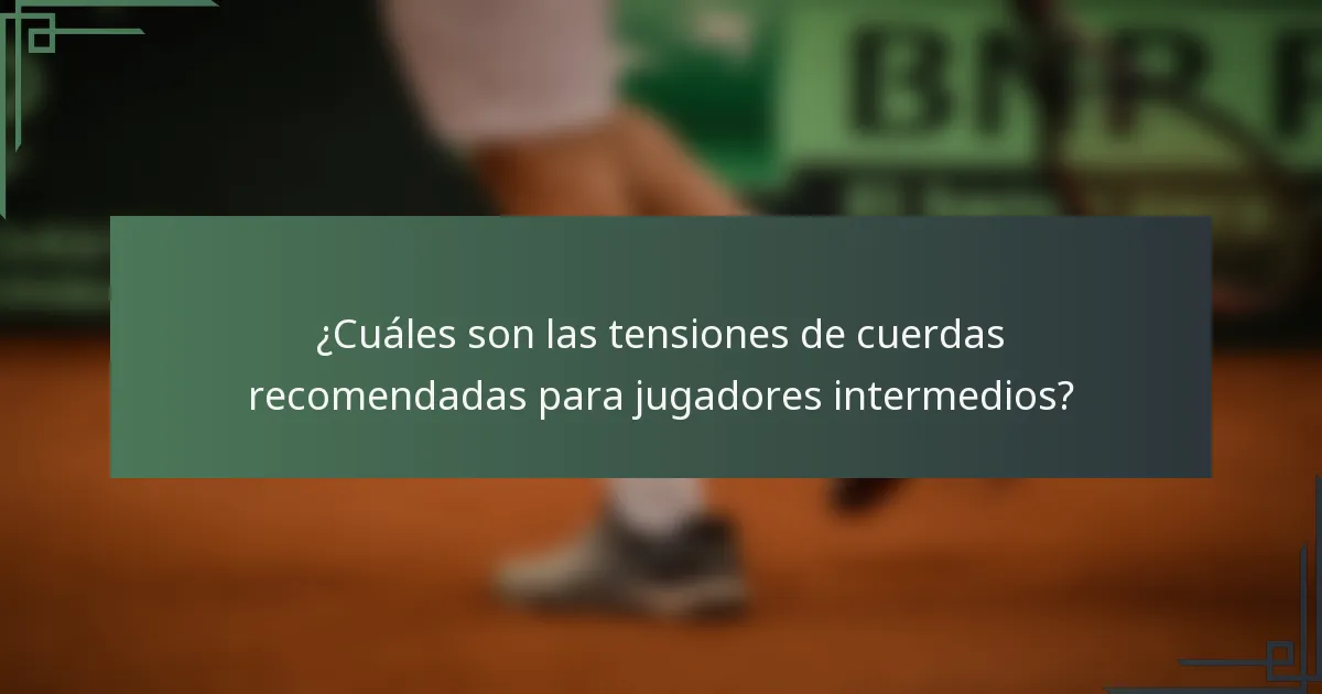 ¿Cuáles son las tensiones de cuerdas recomendadas para jugadores intermedios?