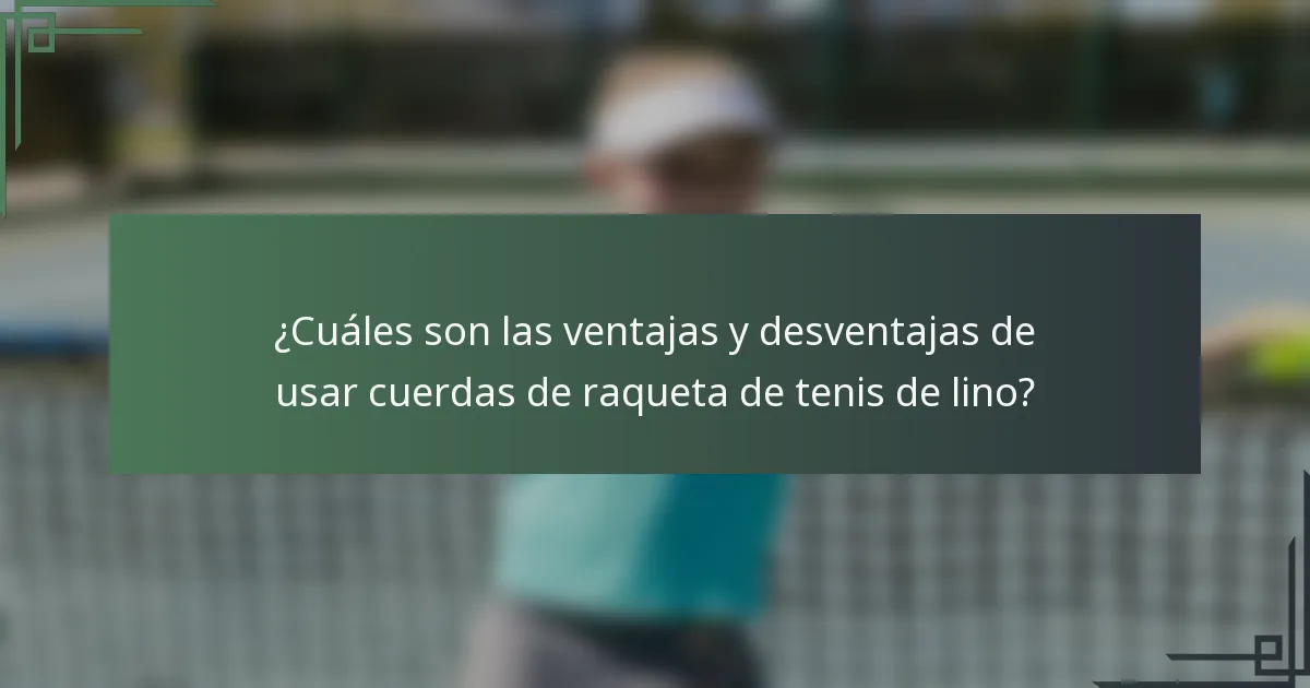 ¿Cuáles son las ventajas y desventajas de usar cuerdas de raqueta de tenis de lino?