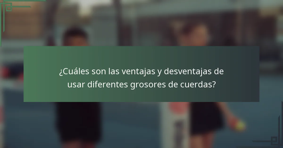 ¿Cuáles son las ventajas y desventajas de usar diferentes grosores de cuerdas?