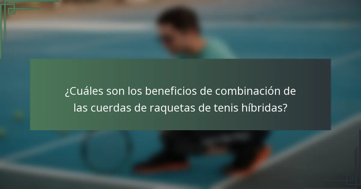 ¿Cuáles son los beneficios de combinación de las cuerdas de raquetas de tenis híbridas?