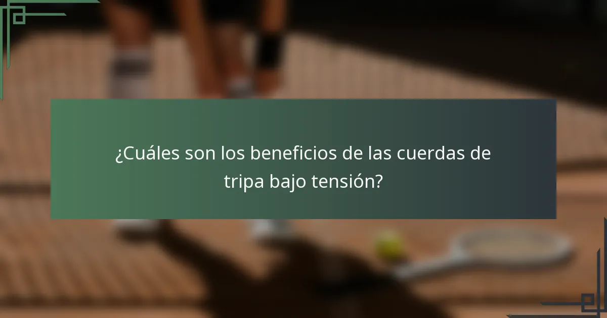 ¿Cuáles son los beneficios de las cuerdas de tripa bajo tensión?