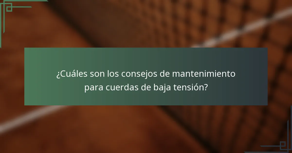 ¿Cuáles son los consejos de mantenimiento para cuerdas de baja tensión?