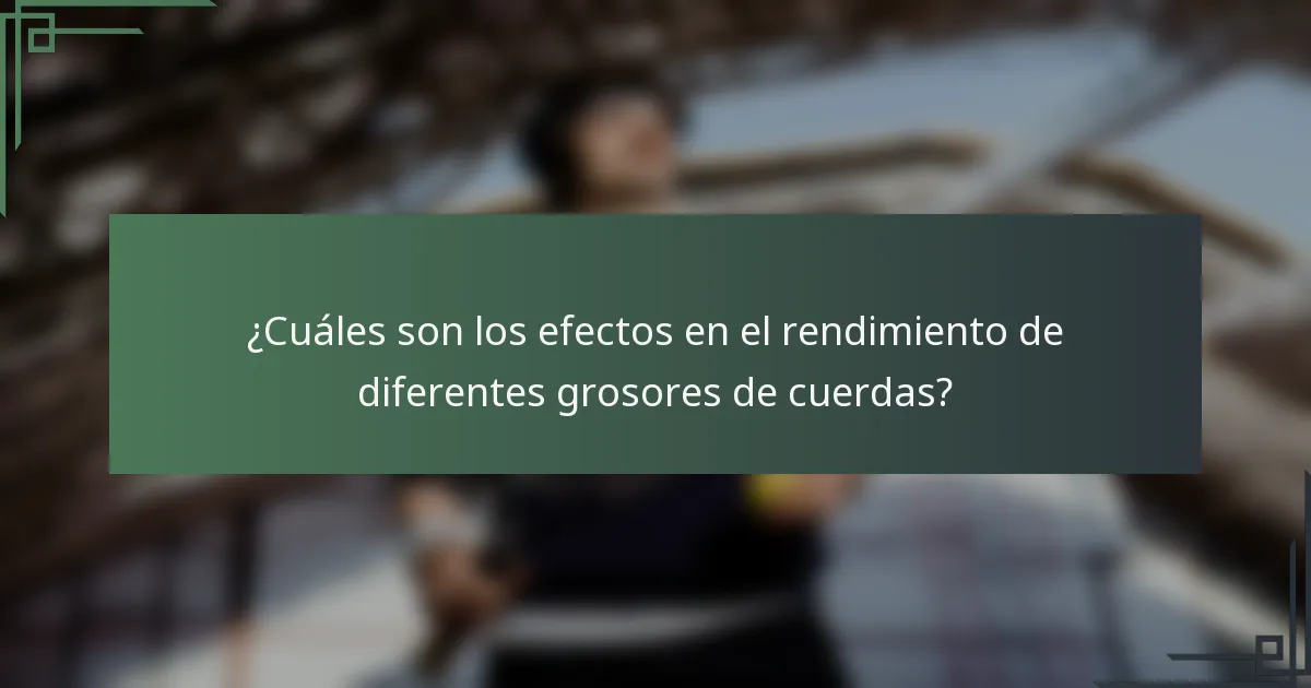 ¿Cuáles son los efectos en el rendimiento de diferentes grosores de cuerdas?