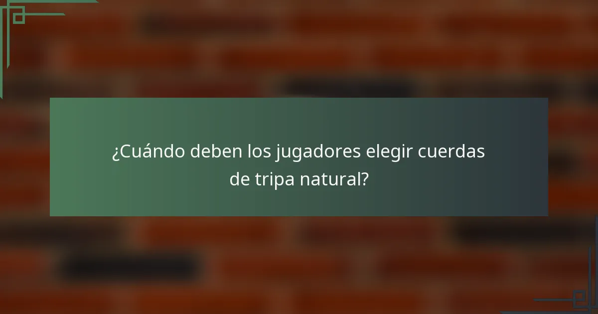 ¿Cuándo deben los jugadores elegir cuerdas de tripa natural?