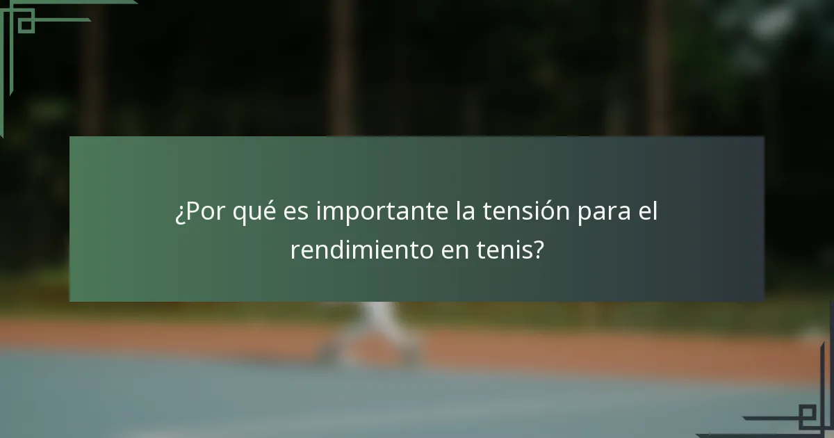 ¿Por qué es importante la tensión para el rendimiento en tenis?