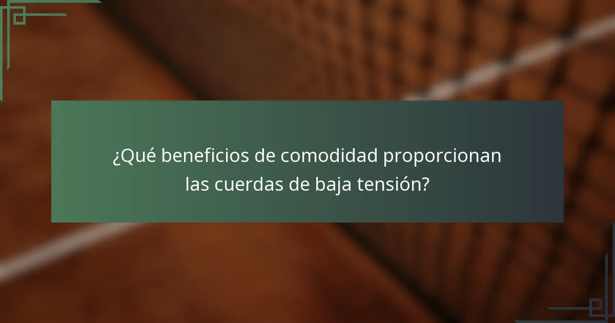 ¿Qué beneficios de comodidad proporcionan las cuerdas de baja tensión?