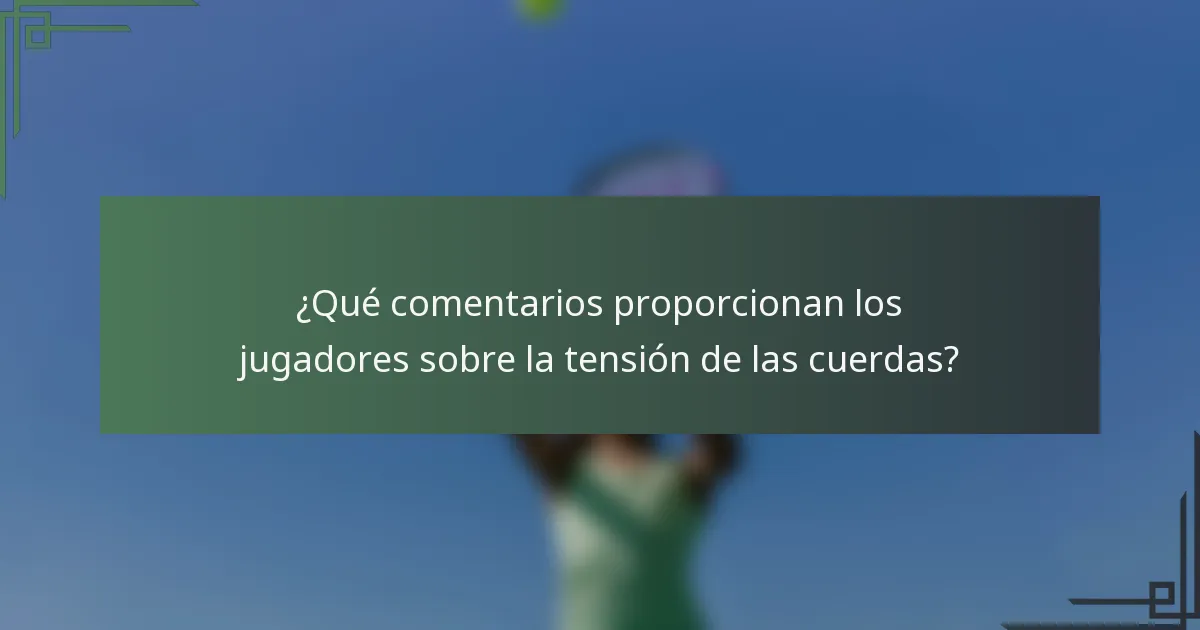 ¿Qué comentarios proporcionan los jugadores sobre la tensión de las cuerdas?