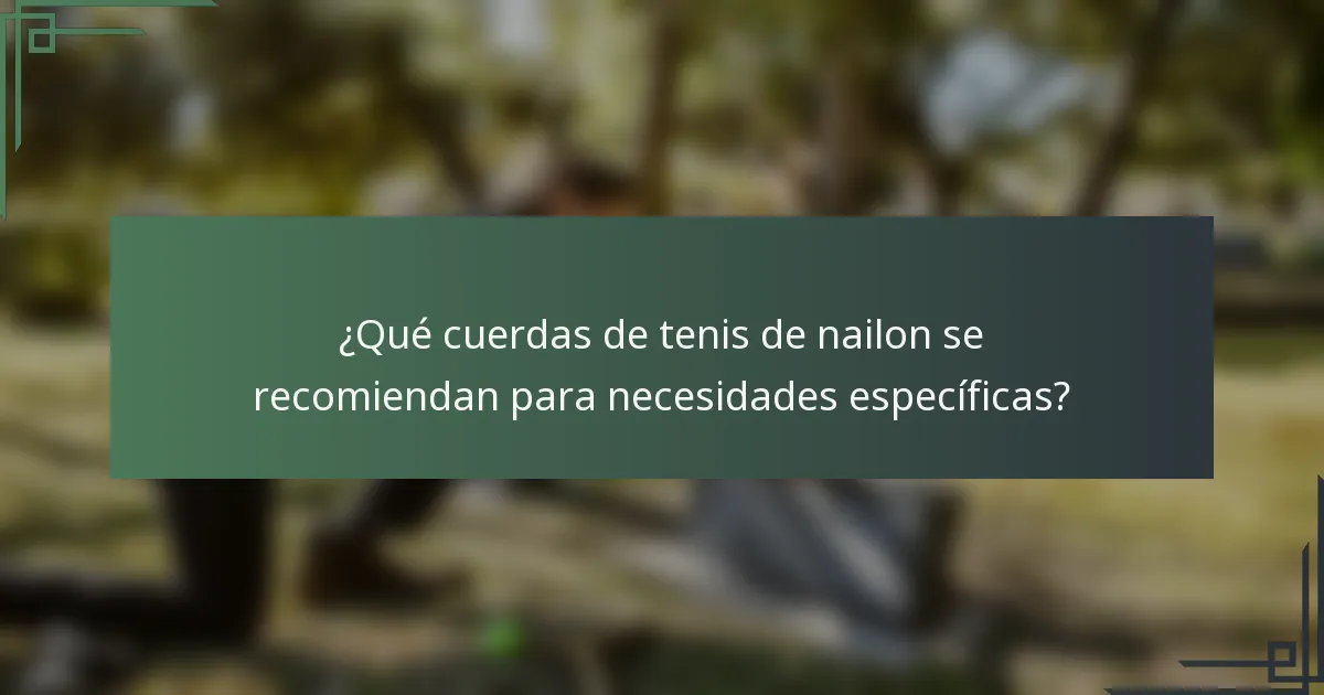 ¿Qué cuerdas de tenis de nailon se recomiendan para necesidades específicas?