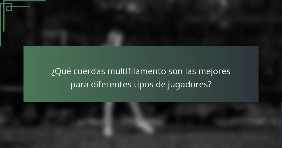 ¿Qué cuerdas multifilamento son las mejores para diferentes tipos de jugadores?