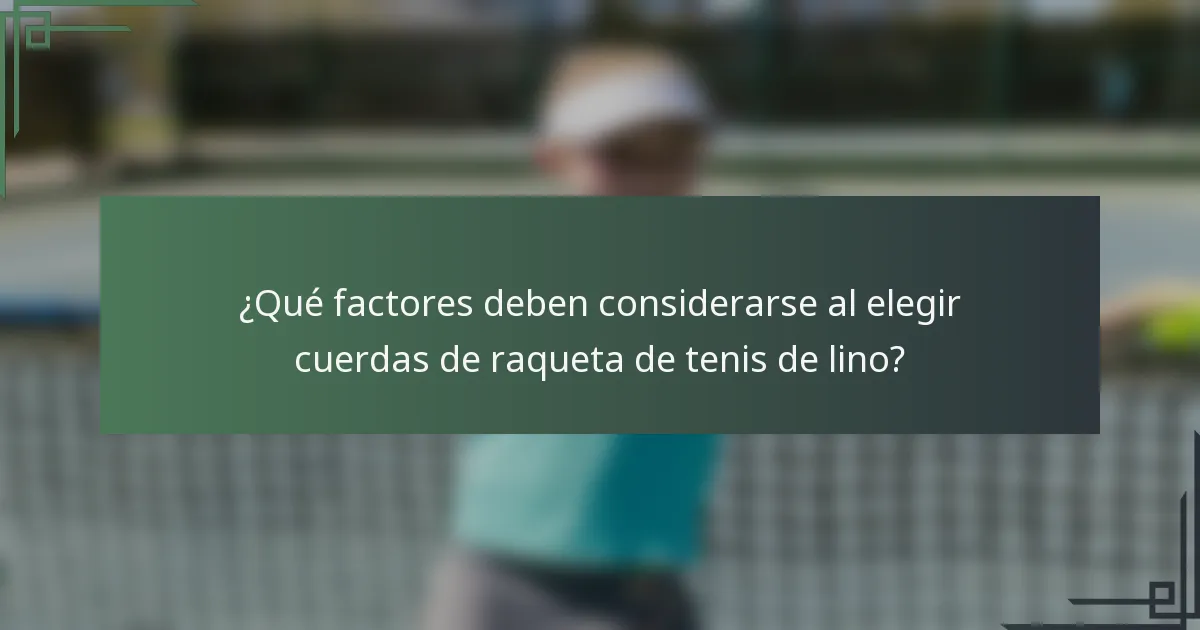 ¿Qué factores deben considerarse al elegir cuerdas de raqueta de tenis de lino?