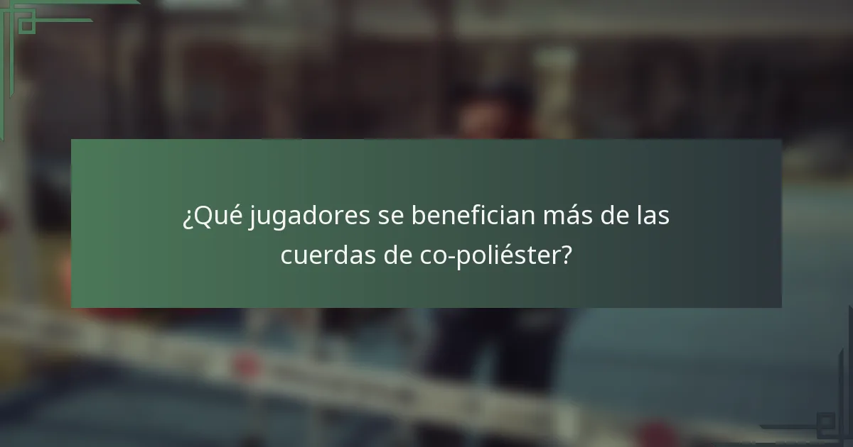 ¿Qué jugadores se benefician más de las cuerdas de co-poliéster?