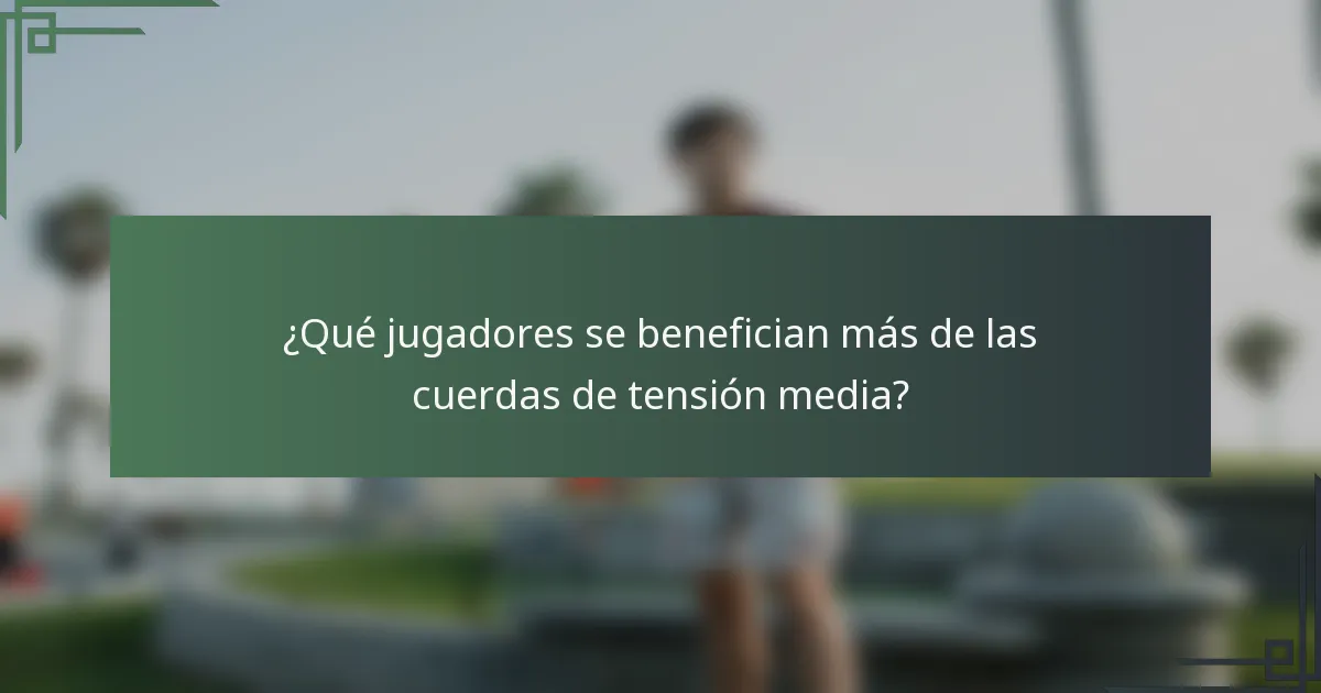 ¿Qué jugadores se benefician más de las cuerdas de tensión media?