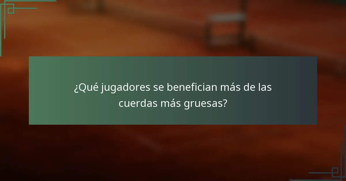 ¿Qué jugadores se benefician más de las cuerdas más gruesas?