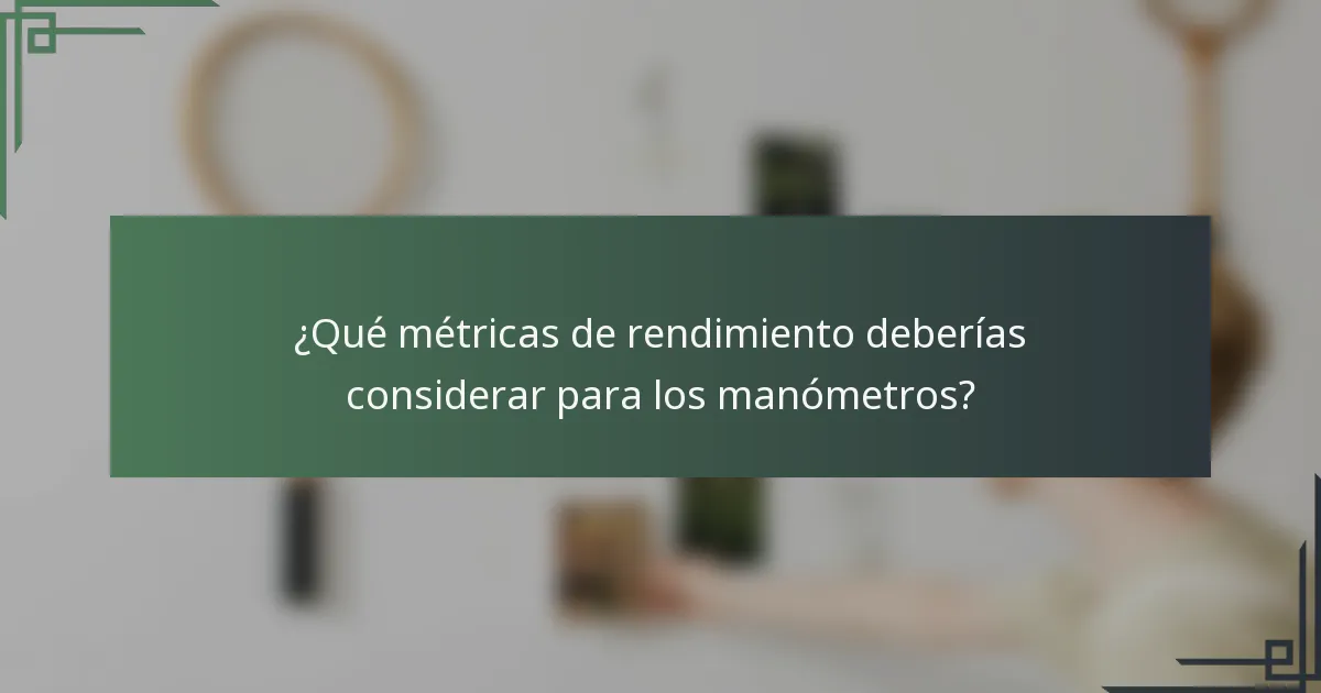 ¿Qué métricas de rendimiento deberías considerar para los manómetros?