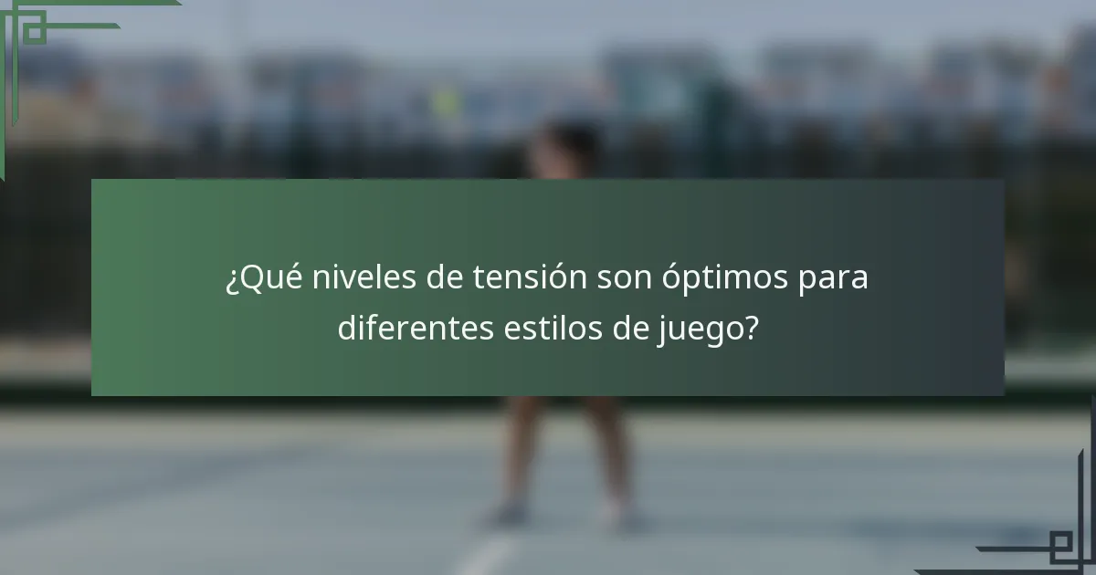 ¿Qué niveles de tensión son óptimos para diferentes estilos de juego?