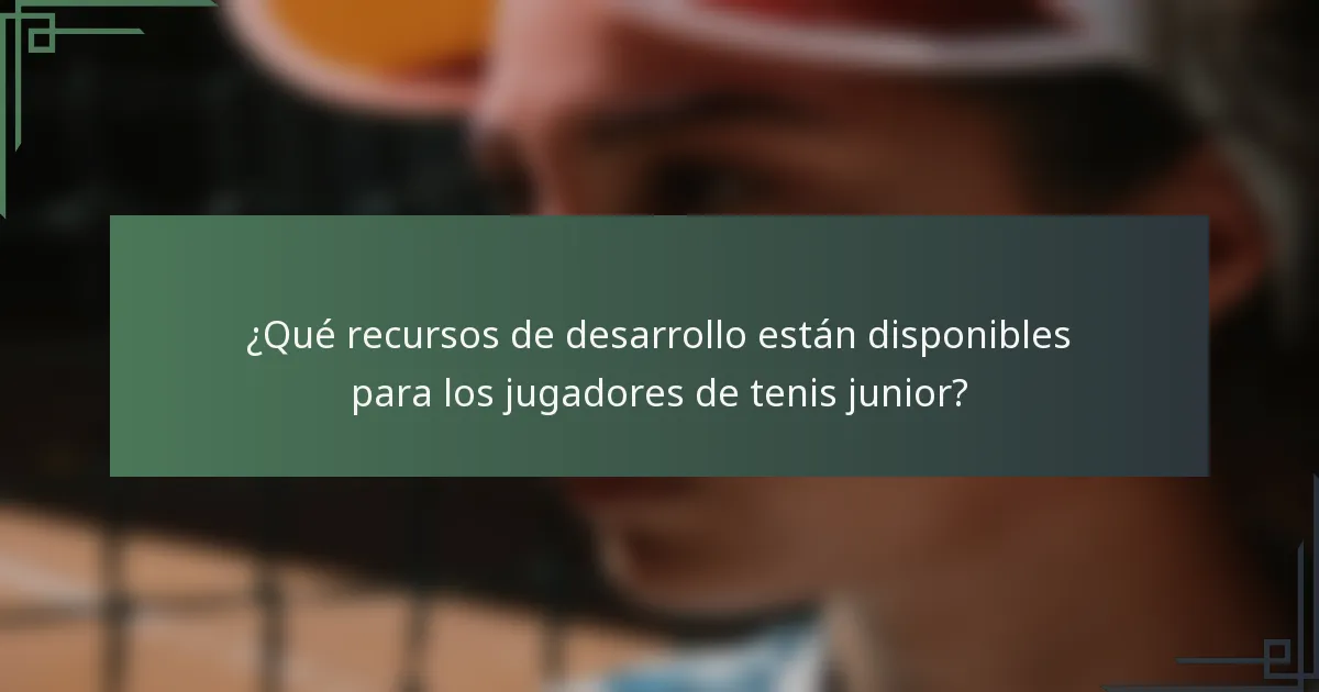 ¿Qué recursos de desarrollo están disponibles para los jugadores de tenis junior?