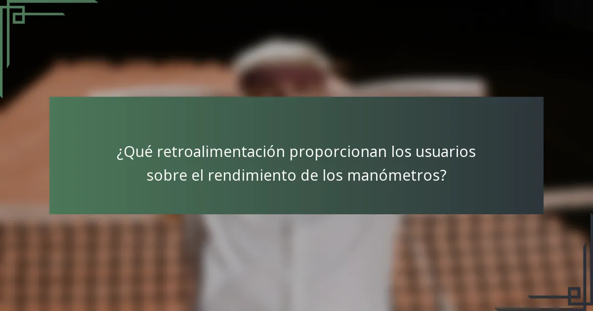 ¿Qué retroalimentación proporcionan los usuarios sobre el rendimiento de los manómetros?