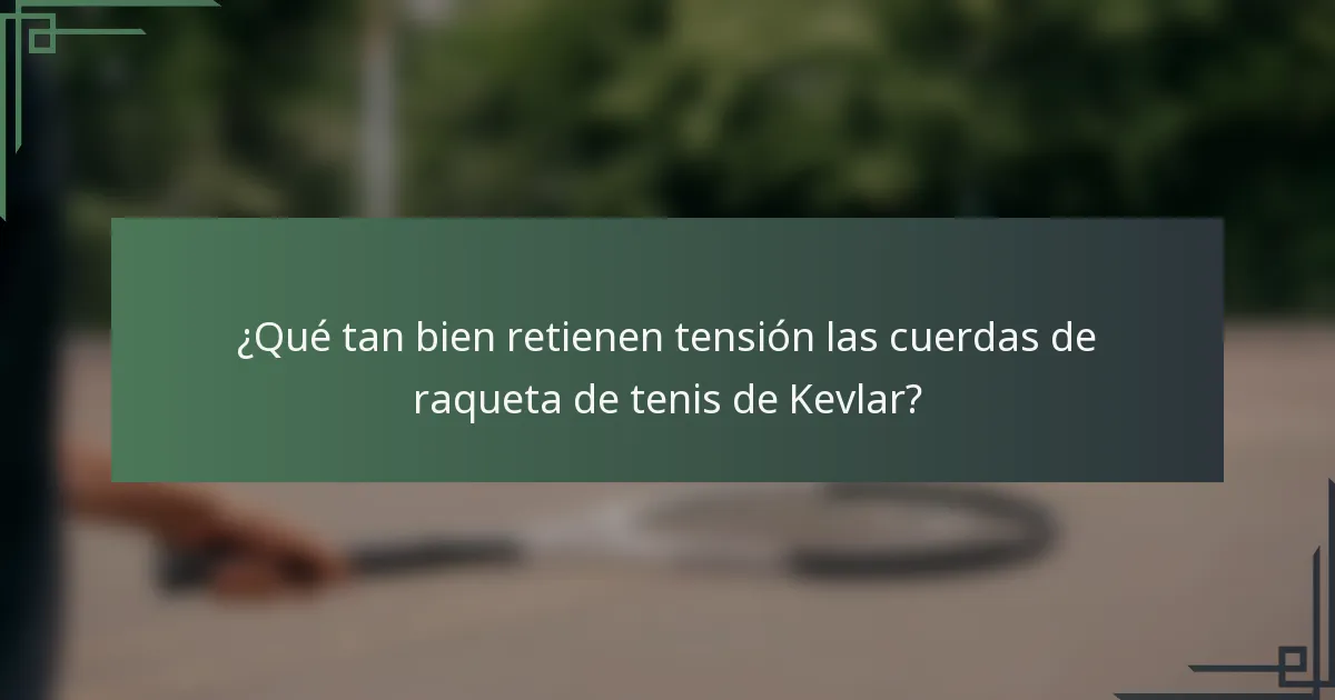 ¿Qué tan bien retienen tensión las cuerdas de raqueta de tenis de Kevlar?