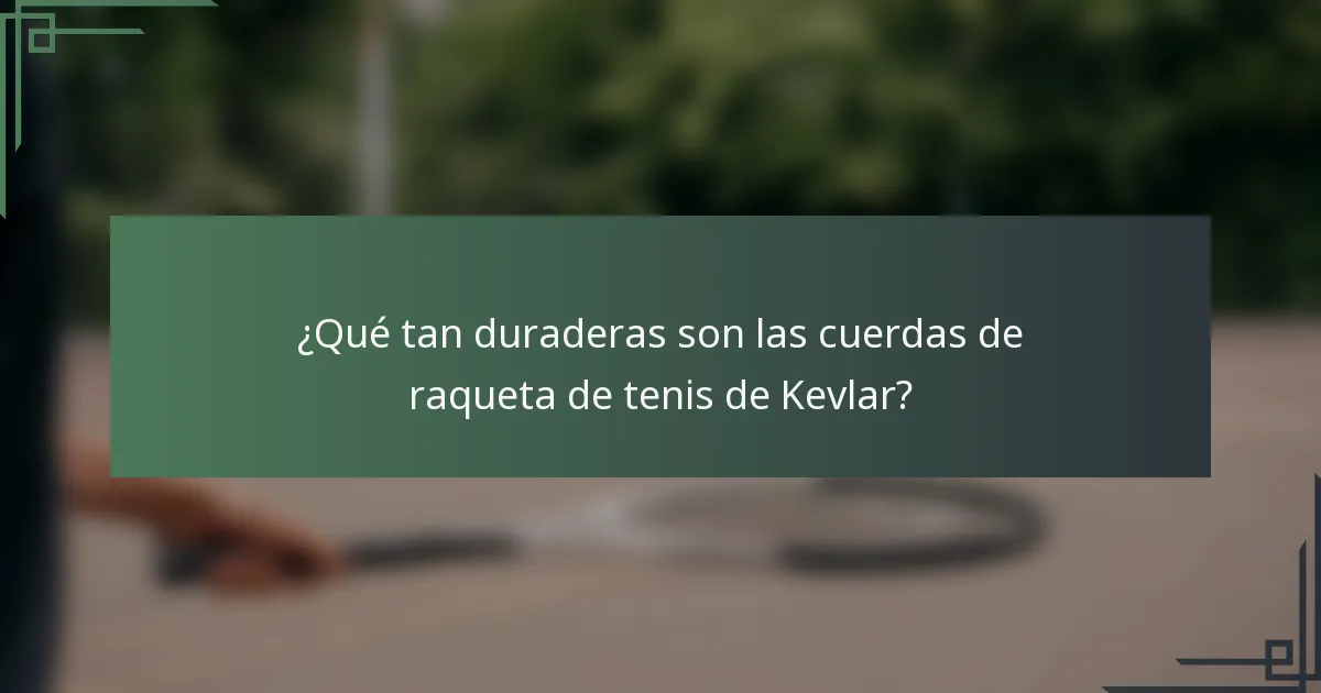 ¿Qué tan duraderas son las cuerdas de raqueta de tenis de Kevlar?