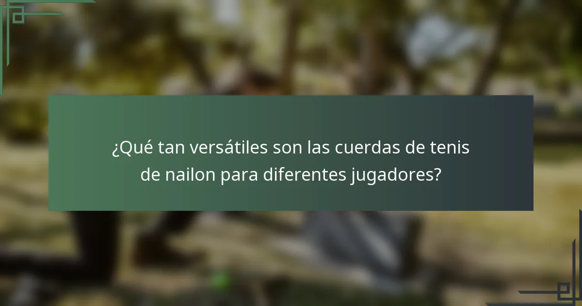¿Qué tan versátiles son las cuerdas de tenis de nailon para diferentes jugadores?