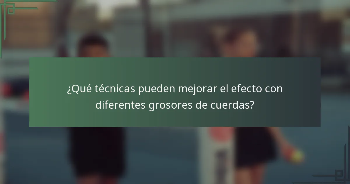 ¿Qué técnicas pueden mejorar el efecto con diferentes grosores de cuerdas?