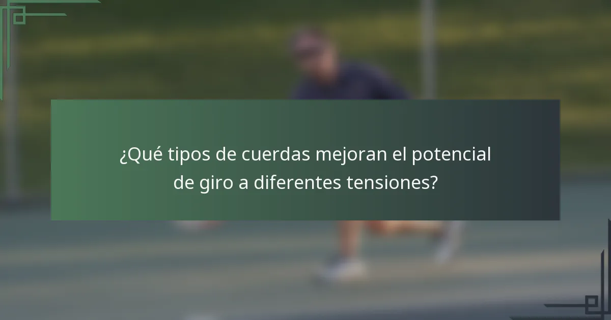 ¿Qué tipos de cuerdas mejoran el potencial de giro a diferentes tensiones?